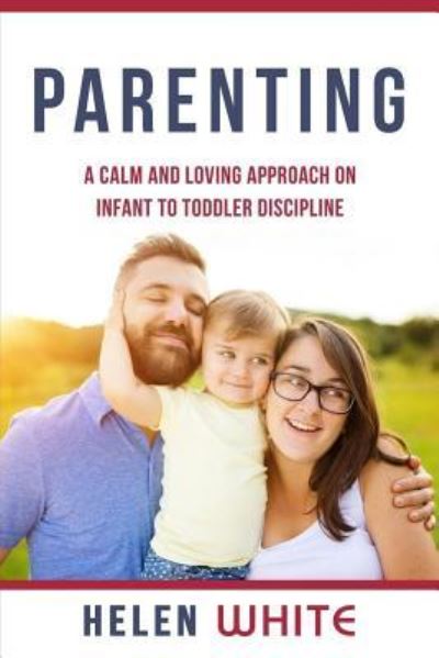 Cover for Helen White · Parenting : A Calm and Loving Approach on Infant to Toddler Discipline (Paperback Book) (2016)