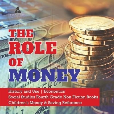Cover for Biz Hub · The Role of Money History and Use Economics Social Studies Fourth Grade Non Fiction Books Children's Money &amp; Saving Reference (Paperback Bog) (2020)