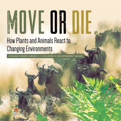 Cover for Baby Professor · Move or Die: How Plants and Animals React to Changing Environments Ecology Books Grade 3 Children's Environment Books (Paperback Book) (2021)
