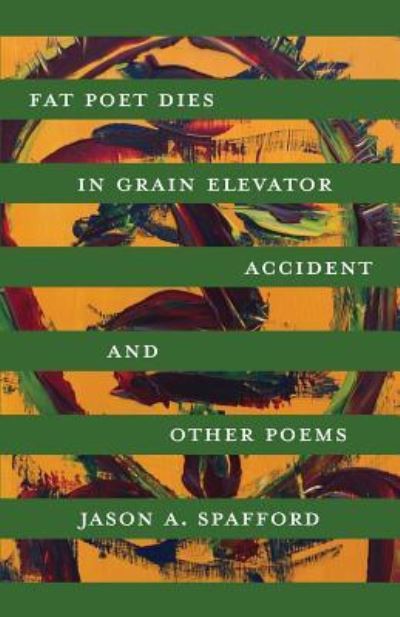 Cover for Jason a Spafford · Fat Poet Dies in Grain Elevator Accident (Paperback Book) (2017)