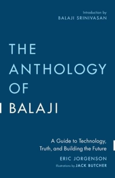 The Anthology of Balaji: A Guide to Technology, Truth, and Building the Future - Eric Jorgenson - Bøker - Smart Friends Publishing - 9781544542911 - 24. oktober 2023