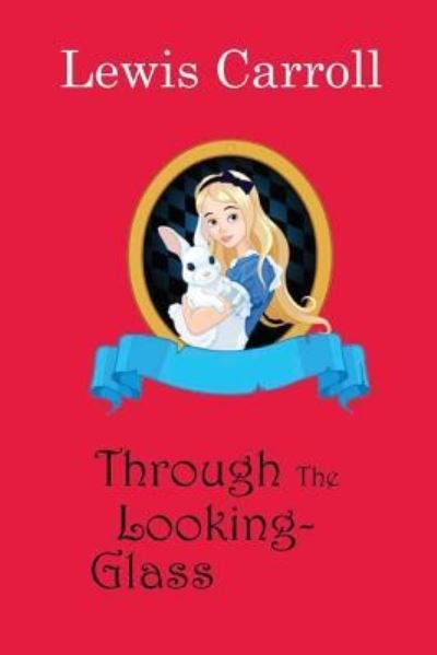 Through the Looking-Glass - Lewis Carroll - Boeken - Createspace Independent Publishing Platf - 9781545053911 - 3 april 2017