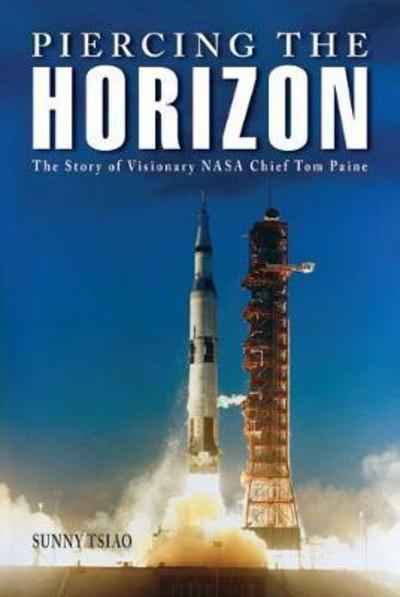 Piercing the Horizon: The Story of Visionary NASA Chief Tom Paine - Purdue Series in Aeronautics and Astronautics - Sunny Tsiao - Books - Purdue University Press - 9781557537911 - September 15, 2017