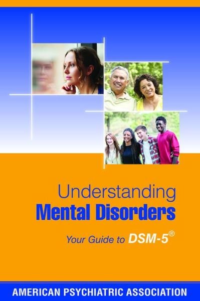 Understanding Mental Disorders: Your Guide to DSM-5 (R) - American Psychiatric Association - Books - American Psychiatric Association Publish - 9781585624911 - June 23, 2015