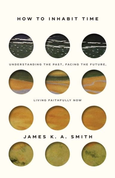 Cover for James Smith · How to Inhabit Time ITPE – Understanding the Past, Facing the Future, Living Faithfully Now (Paperback Book) (2022)