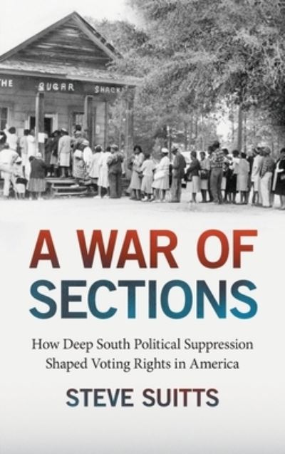 Cover for Steve Suitts · A War of Sections: How Deep South Political Suppression Shaped Voting Rights in America (Hardcover Book) (2024)