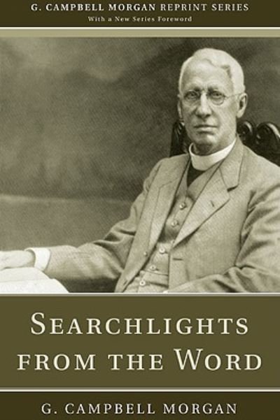 Searchlights from the Word - G Campbell Morgan - Kirjat - Wipf & Stock Publishers - 9781608992911 - torstai 1. huhtikuuta 2010