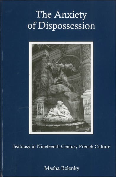 Cover for Masha Belenky · The Anxiety of Dispossession: Jealousy in Nineteenth-Century French Culture (Hardcover Book) (2008)