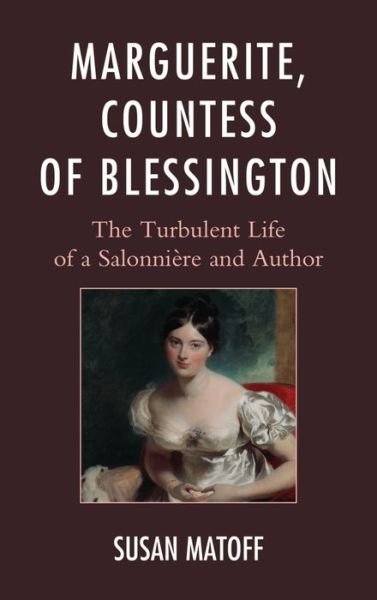 Cover for Matoff, Susan, MA · Marguerite, Countess of Blessington: The Turbulent Life of a Salonniere and Author (Hardcover Book) (2015)
