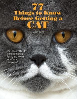 Cover for Susan Ewing · 77 Things to Know Before Getting a Cat: The Essential Guide to Preparing Your Family and Home for a Feline Companion (Paperback Book) (2018)