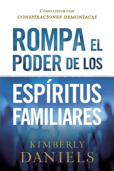 Cover for Kimberly Daniels · Rompa el poder de los espíritus familiares / Breaking the Power of Familiar Spirits : Cómo lidiar con conspiraciones demoniacas (Taschenbuch) (2018)