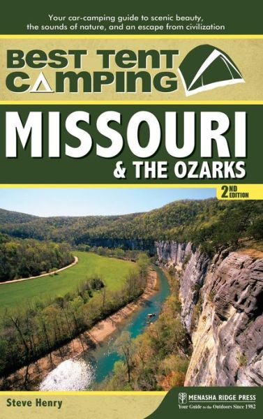 Best Tent Camping: Missouri & the Ozarks: Your Car-Camping Guide to Scenic Beauty, the Sounds of Nature, and an Escape from Civilization - Best Tent Camping - Steve Henry - Books - Menasha Ridge Press Inc. - 9781634041911 - July 19, 2018