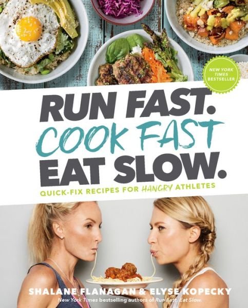 Cover for Shalane Flanagan · Run Fast. Cook Fast. Eat Slow.: Quick-Fix Recipes for Hangry Athletes (Gebundenes Buch) (2018)