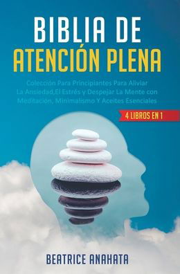 Cover for Beatrice Anahata · Biblia En Atencion Plena: 4 Libros En 1: Coleccion Para Principiantes Para Aliviar La Ansiedad, El Estres Y Despejar La Mente Con Meditacion, Minimalismo Y Aceites Esenciales (Hardcover Book) (2020)