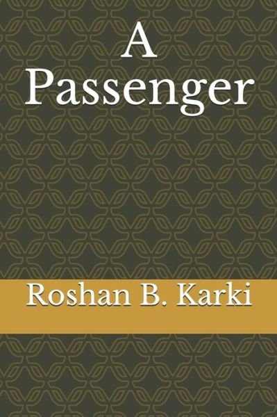 A Passenger - Roshan B Karki - Boeken - Independently Published - 9781660372911 - 24 januari 2020