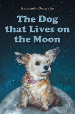 Cover for Armando Gonzalez · The Dog that Lives on the Moon (Paperback Book) (2022)