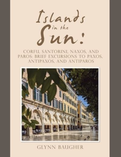 Cover for Glynn Baugher · Islands in the Sun: Corfu, Santorini, Naxos, and Paros: Brief Excursions to Paxos, Antipaxos, and Antiparos (Paperback Book) (2022)