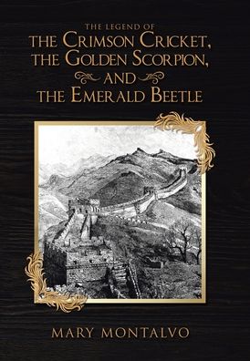 Cover for Mary Montalvo · The Legend of the Crimson Cricket, the Golden Scorpion, and the Emerald Beetle (Hardcover Book) (2020)