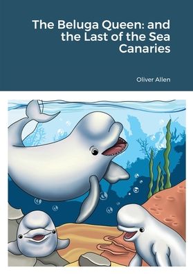 The Beluga Queen - Oliver Allen - Books - Lulu.com - 9781678148911 - December 23, 2021