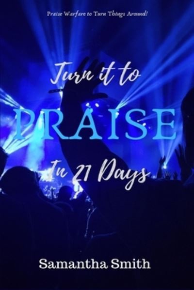 Cover for Samantha Smith · Turn It to Praise In 21 days (Paperback Book) (2019)