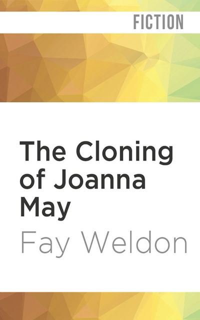 The Cloning of Joanna May - Fay Weldon - Music - Audible Studios on Brilliance - 9781713618911 - April 5, 2022