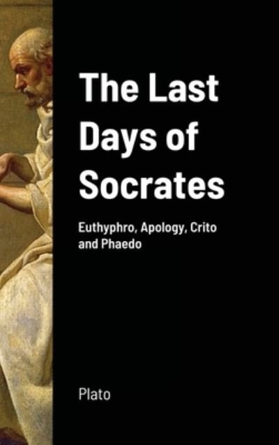 Cover for Plato · The Last Days of Socrates: Euthyphro, Apology, Crito and Phaedo (Inbunden Bok) (2020)