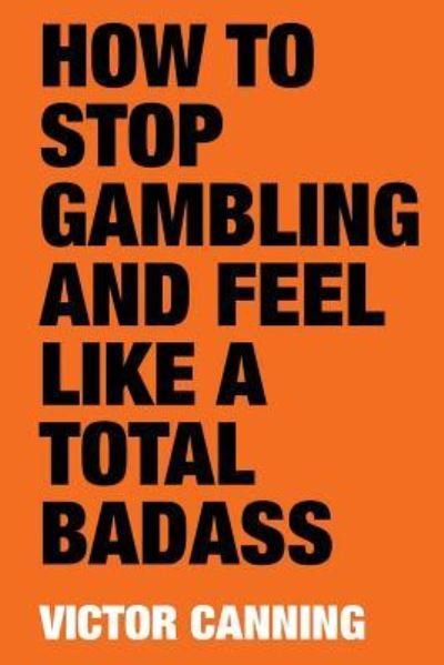 Cover for Victor Canning · How to Stop Gambling and Feel Like a Total Badass (Paperback Book) (2018)