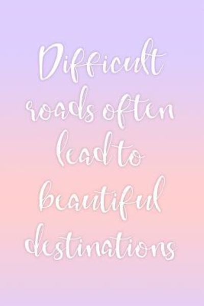 Cover for Cute Notebook Factory · Difficult Roads Often Lead to Beautiful Destinations (Paperback Book) (2018)