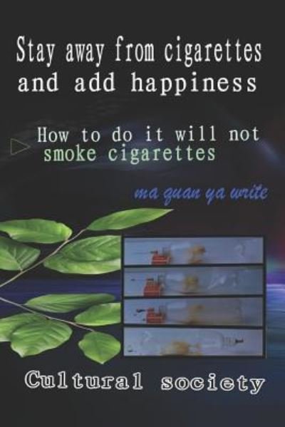 Stay Away from Cigarettes and Add Happiness - Ma Quan Ya Cultural Society - Książki - Independently Published - 9781728852911 - 23 października 2018