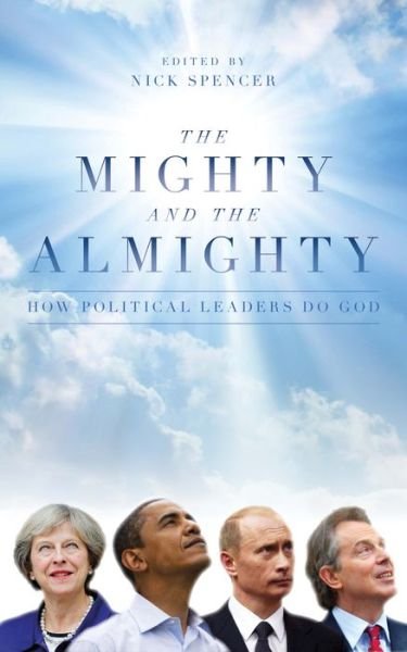 Cover for Nick Spencer · The Mighty and The Almighty: How Political Leaders Do God (Hardcover Book) (2017)