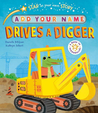 Star in Your Own Story: Drives a Digger - Star in Your Own Story - Danielle McLean - Böcker - Little Tiger Press Group - 9781788814911 - 8 augusti 2019