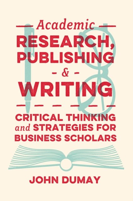 Cover for Dumay, Dr John (Macquarie University, Australia) · Academic Research, Publishing and Writing: Critical Thinking and Strategies for Business Scholars (Taschenbuch) (2024)