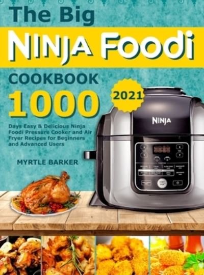 Cover for Myrtle Barker · The Big Ninja Foodi Cookbook: 1000-Days Easy &amp; Delicious Ninja Foodi Pressure Cooker and Air Fryer Recipes for Beginners and Advanced Users (Hardcover Book) (2021)