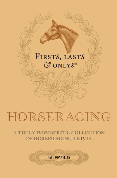 Cover for Paul Donnelley · Firsts; Lasts and Onlys: A Truly Wonderful Collection of Horseracing Trivia - Firsts, Lasts, Onlys (Hardcover Book) (2023)