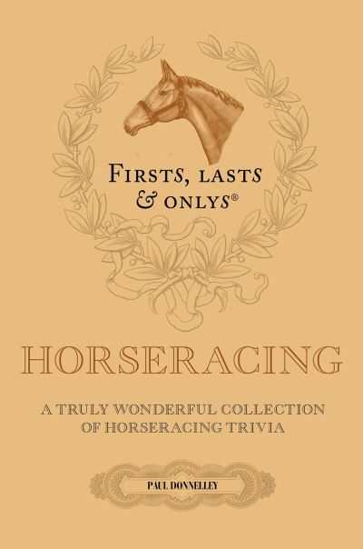 Firsts; Lasts and Onlys: A Truly Wonderful Collection of Horseracing Trivia - Firsts, Lasts, Onlys - Paul Donnelley - Books - Pitch Publishing Ltd - 9781801504911 - October 2, 2023