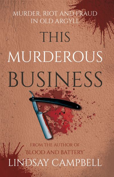 This Murderous Business: Murder, Riot and Fraud in Old Argyll - Lindsay Campbell - Books - Troubador Publishing - 9781805142911 - February 28, 2024
