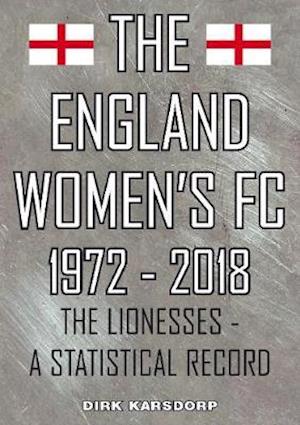 Cover for Dirk Karsdorp · The England Women's FC 1972-2018: The Lionesses a statistical record (Paperback Book) (2018)