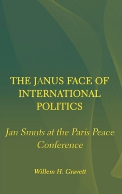 Cover for Willem H. Gravett · The Janus Face of International Politics: Jan Smuts at the Paris Peace Conference (Hardcover Book) [New edition] (2022)