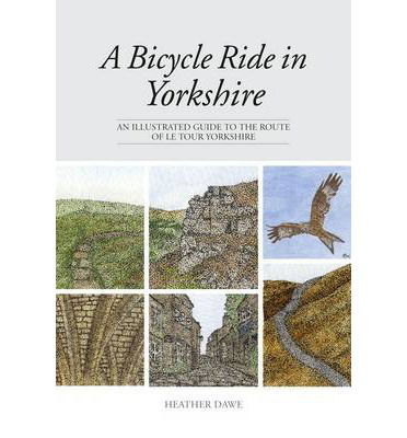 Cover for Heather Dawe · A Bicycle Ride in Yorkshire: An illustrated guide to the route of Le Tour Yorkshire (Hardcover Book) (2014)