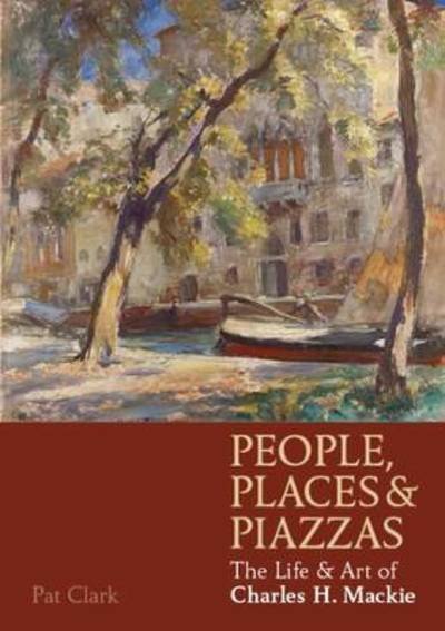 Cover for Pat Clark · People, Places &amp; Piazzas: The Life &amp; Art of Charles Hodge Mackie (Paperback Book) (2016)