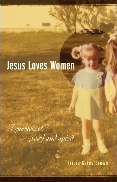 Cover for Tricia Gates Brown · Jesus Loves Women: A Memoir of Body and Spirit (Paperback Book) (2013)