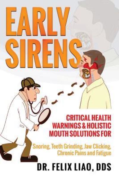 Cover for Liao, Felix K, Dds · Early Sirens: Critical Health Warnings &amp; Holistic Mouth Solutions for Snoring, Teeth Grinding, Jaw Clicking, Chronic Pain, Fatigue, and More (Paperback Book) (2017)