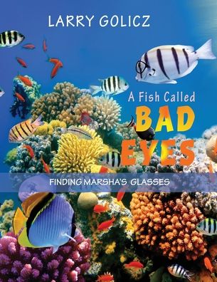 A Fish Called Bad Eyes: Finding Marsha's Glasses - Larry Golicz - Książki - Goldtouch Press, LLC - 9781955955911 - 21 września 2021