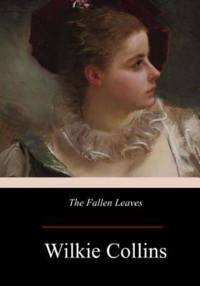 The Fallen Leaves - Wilkie Collins - Books - Createspace Independent Publishing Platf - 9781974468911 - August 20, 2017