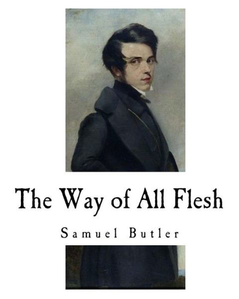 The Way of All Flesh - Samuel Butler - Boeken - Createspace Independent Publishing Platf - 9781976435911 - 15 september 2017