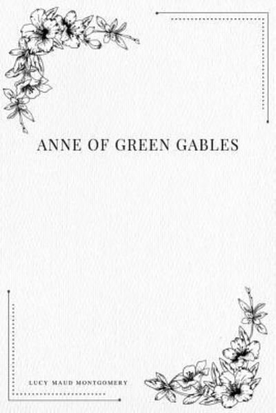 Anne of Green Gables - Lucy Maud Montgomery - Boeken - Createspace Independent Publishing Platf - 9781979210911 - 29 oktober 2017