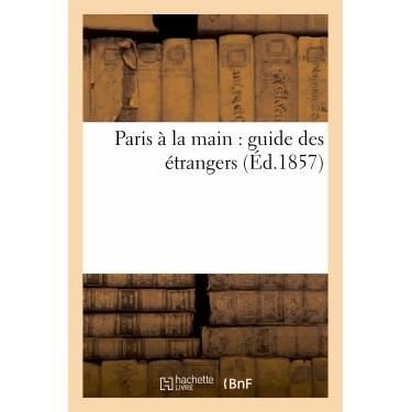 Paris a La Main: Guide Des Etrangers (Ed.1857) - Sans Auteur - Böcker - Hachette Livre - Bnf - 9782012176911 - 1 april 2013