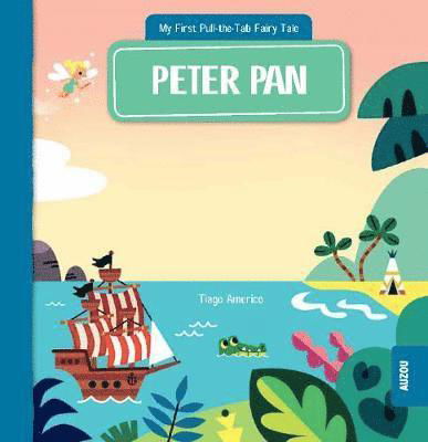 My First Pull-the-Tab Fairy Tale: Peter Pan - My First Pull-the-Tab Fairy Tale - Tiago Americo - Books - Auzou - 9782733871911 - October 1, 2019