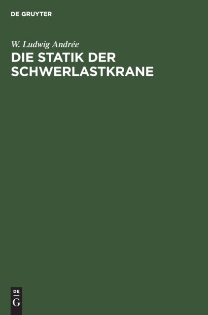 Die Statik Der Schwerlastkrane - W Ludwig Andree - Bücher - Walter de Gruyter - 9783110635911 - 1919