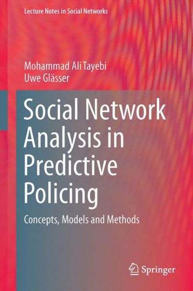 Cover for Mohammad A. Tayebi · Social Network Analysis in Predictive Policing: Concepts, Models and Methods - Lecture Notes in Social Networks (Hardcover Book) [1st ed. 2016 edition] (2016)